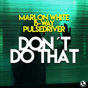 MARLON WHITE, B-WAY, PULSEDRIVER - DON'T DO THAT